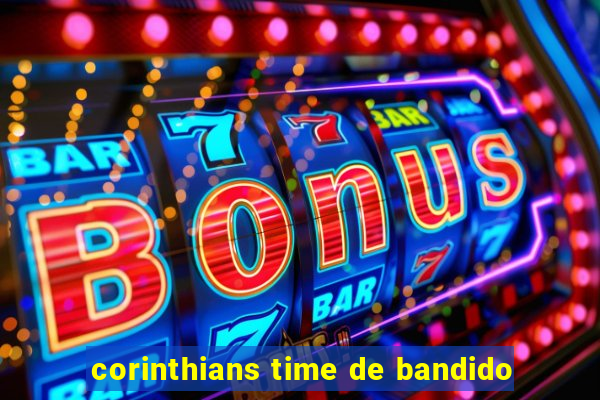 corinthians time de bandido